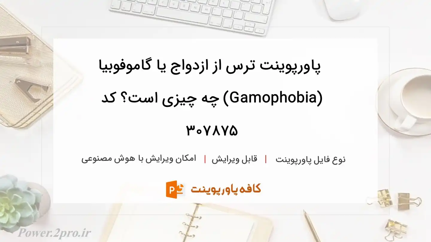 دانلود پاورپوینت ترس از ازدواج یا گاموفوبیا (Gamophobia) چه چیزی است؟ کد 307875