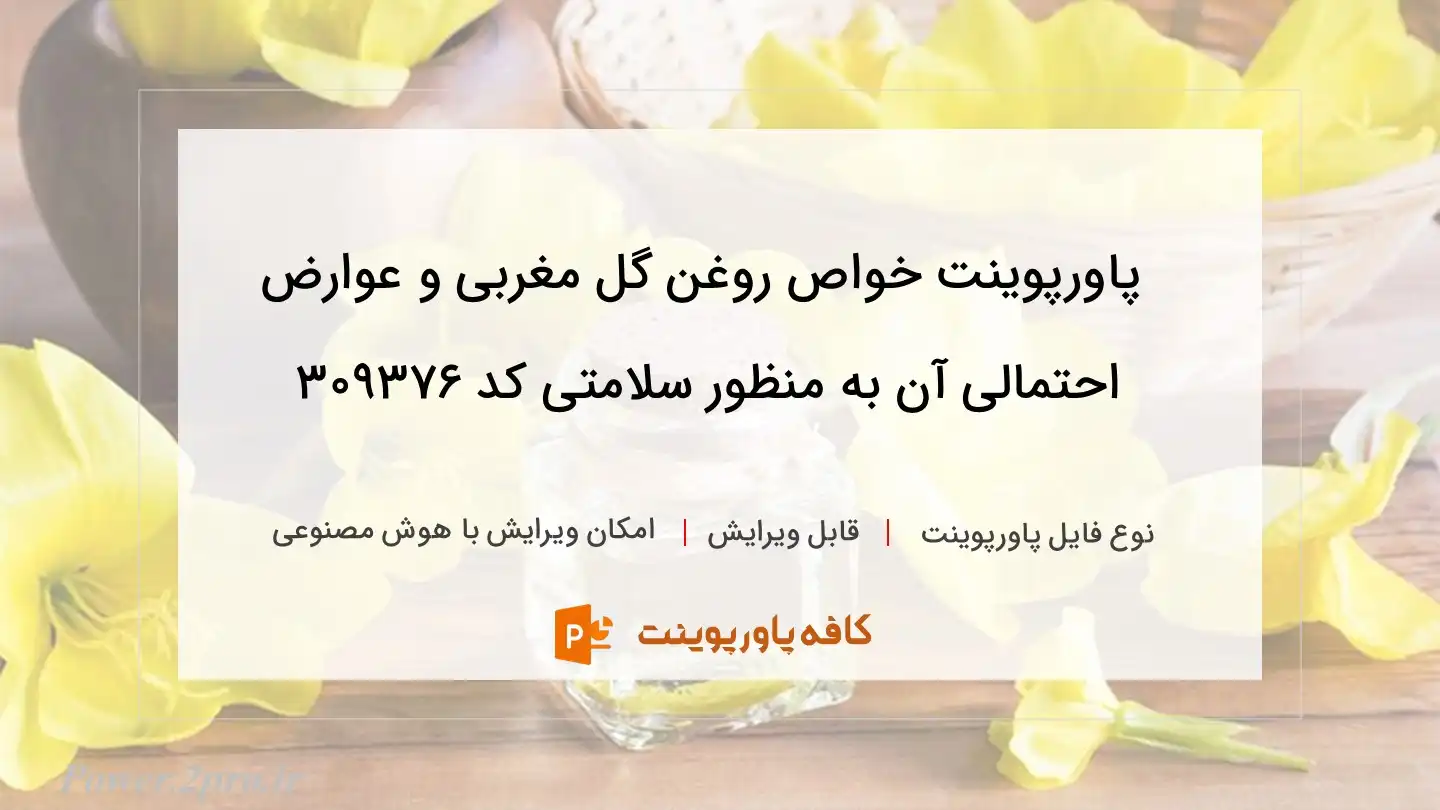 دانلود پاورپوینت خواص روغن گل مغربی و عوارض احتمالی آن به منظور سلامتی کد 309376