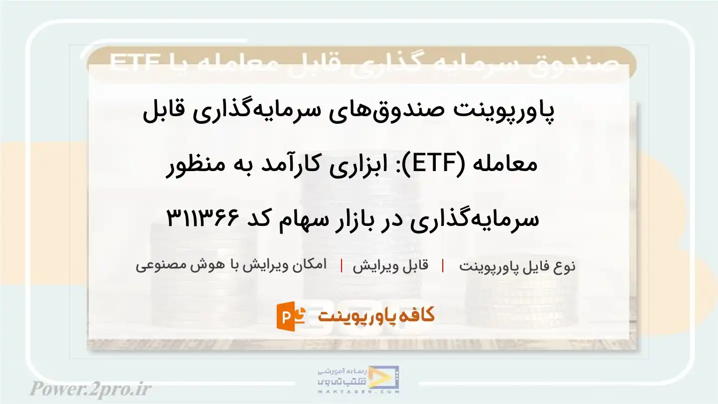 دانلود پاورپوینت صندوق‌های سرمایه‌گذاری قابل معامله (ETF): ابزاری کارآمد به منظور سرمایه‌گذاری در بازار سهام کد 311366