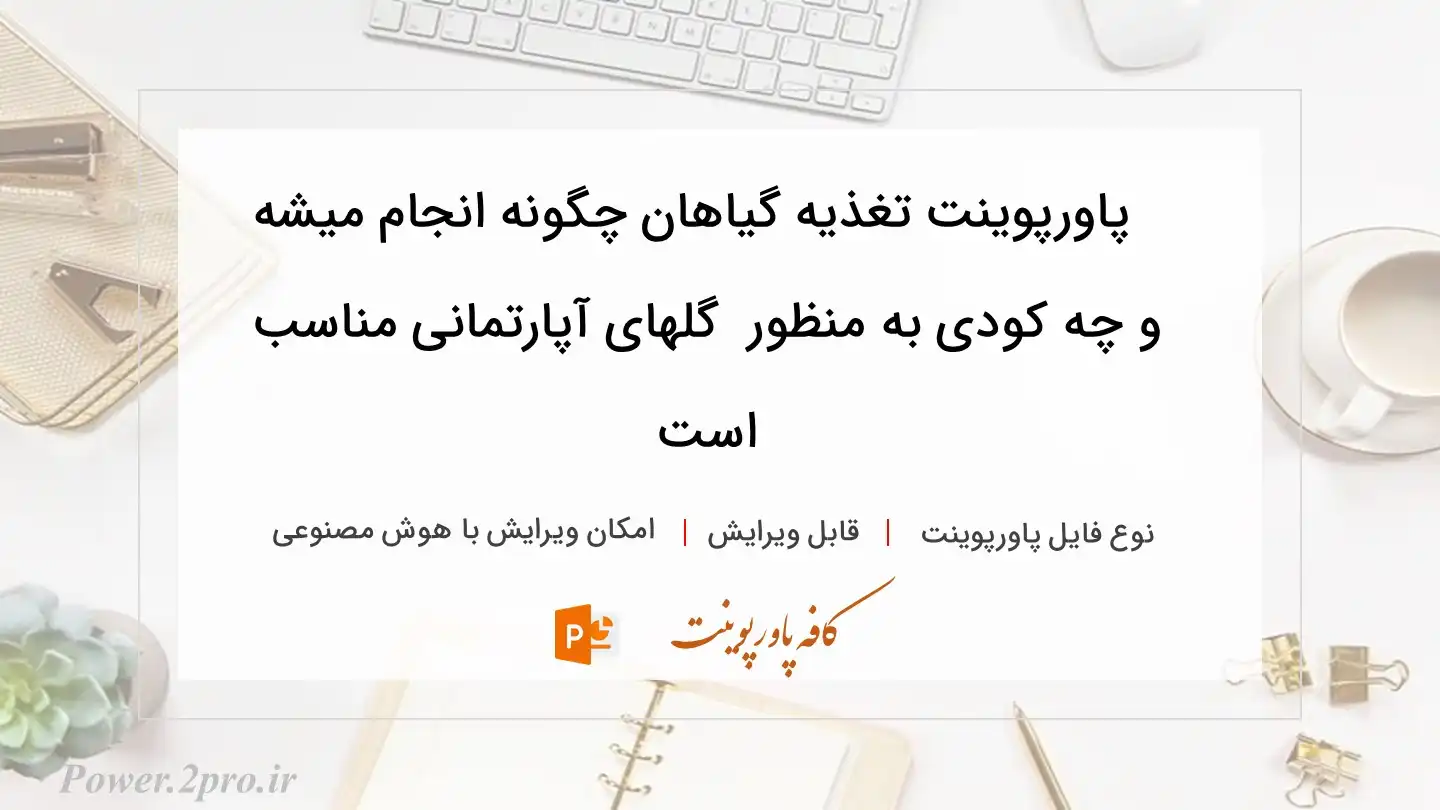  دانلود پاورپوینت تغذیه گیاهان چگونه انجام میشه و چه کودی به منظور  گلهای آپارتمانی مناسب است