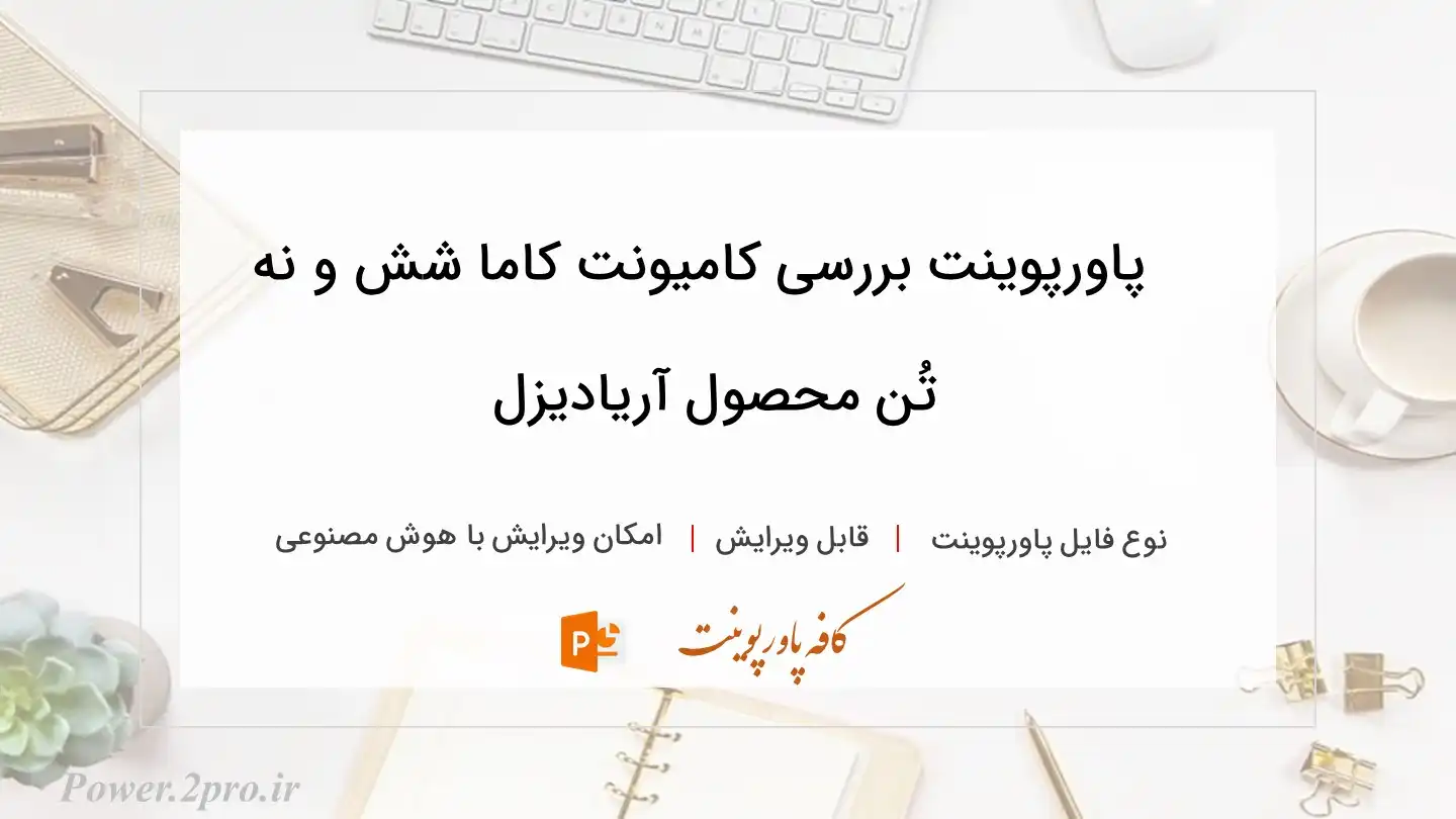  دانلود پاورپوینت بررسی کامیونت کاما شش و نه تُن محصول آریا‌دیزل 