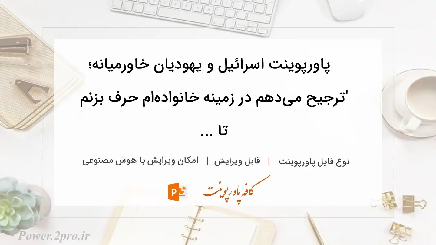  دانلود پاورپوینت اسرائیل و یهودیان خاورمیانه؛ 'ترجیح می‌دهم در زمینه خانواده‌ام حرف بزنم تا ... 