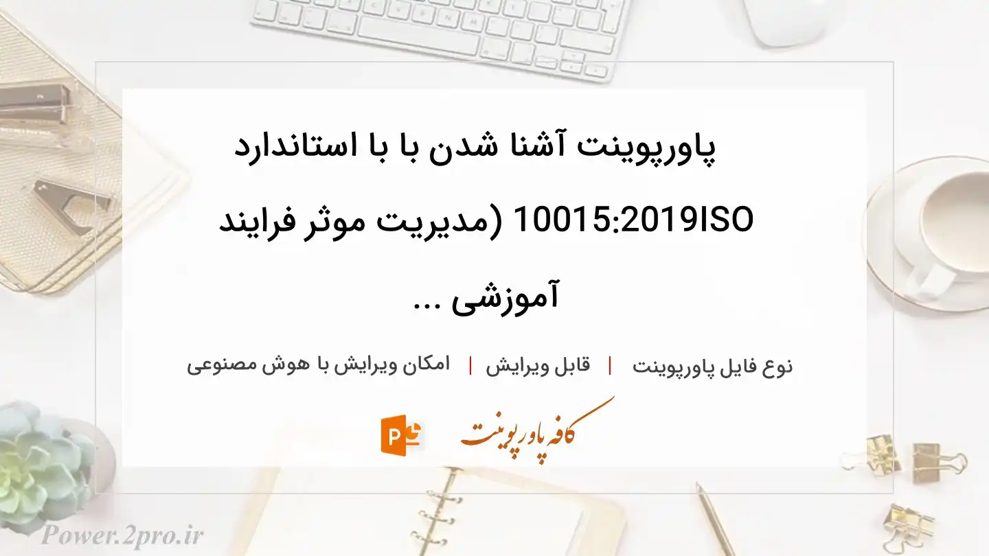  دانلود پاورپوینت آشنا شدن با با استاندارد ISO10015:2019 (مدیریت موثر فرایند آموزشی ... 