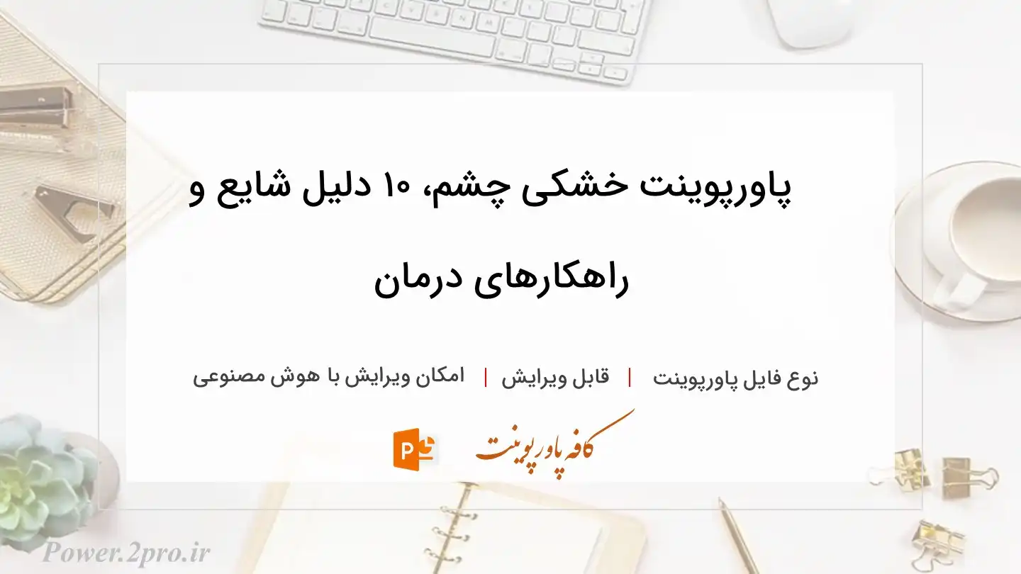  دانلود پاورپوینت خشکی چشم، ۱۰ دلیل شایع و راهکارهای درمان 
