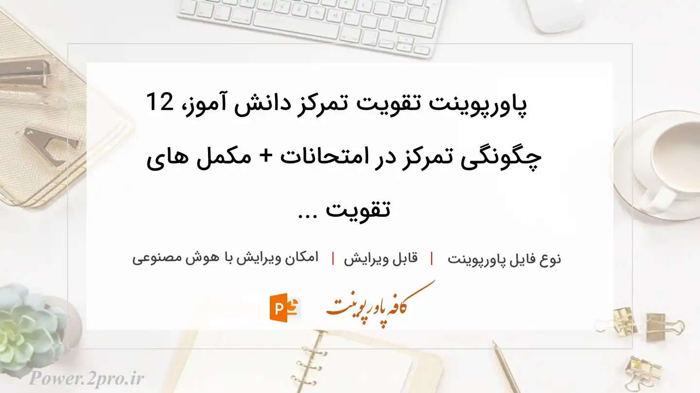  دانلود پاورپوینت تقویت تمرکز دانش آموز، 12 چگونگی تمرکز در امتحانات + مکمل های تقویت ... 