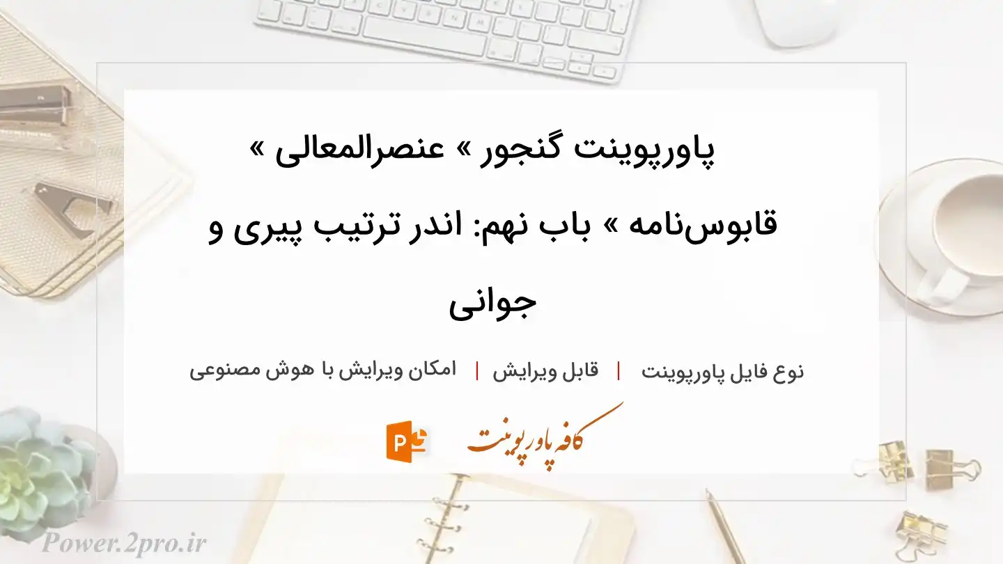  دانلود پاورپوینت گنجور » عنصرالمعالی » قابوس‌نامه » باب نهم: اندر ترتیب پیری و جوانی 