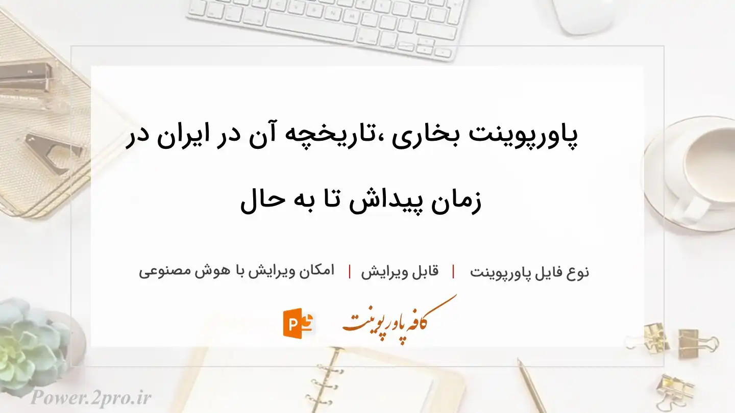  دانلود پاورپوینت بخاری ،تاریخچه آن در ایران در زمان پیداش تا به حال 